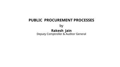 PUBLIC PROCUREMENT PROCESSES by Rakesh Jain Deputy