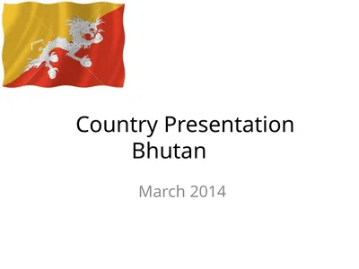 Country Presentation Bhutan March 2014 Bhutan