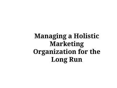Managing a Holistic Marketing Organization for the