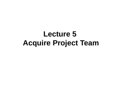Lecture 5 Acquire Project Team OVERVIEW Acquiring