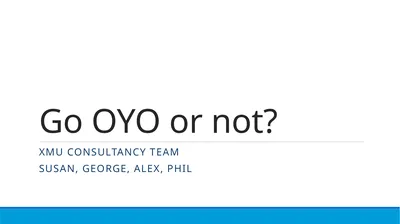 Go OYO or not? XMU CONSULTANCY TEAM Susan, George,