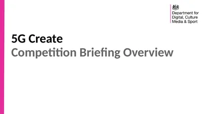 5G Create Competition Briefing Overview Purpose of