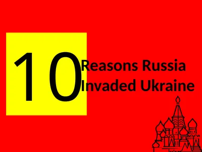 10 Reasons Russia Invaded Ukraine First, let’s