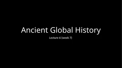 Ancient Global History Lecture 6 (week 7) “The
