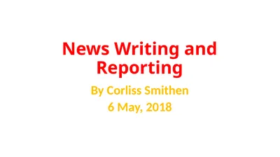 News Writing and Reporting By Corliss Smithen 6