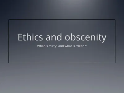 Ethics and obscenity What is “dirty” and what is