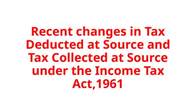 Recent changes in Tax Deducted at Source and Tax