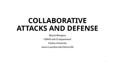COLLABORATIVE ATTACKS AND DEFENSE Bharat Bhargava