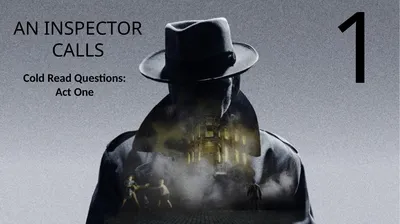 Cold Read Questions: Act One AN INSPECTOR CALLS 1