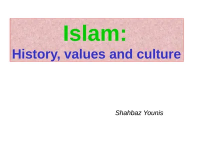Islam: History, values and culture Shahbaz Younis