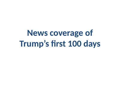 News coverage of Trump’s first 100 days figure 1.