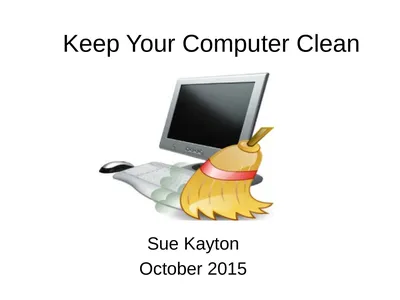 Keep Your Computer Clean Sue Kayton October 2015