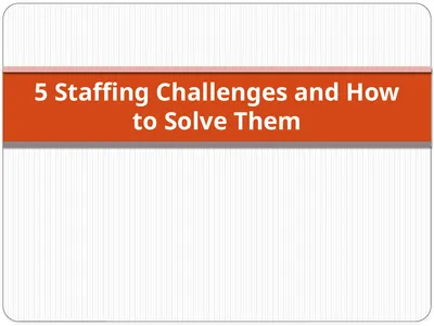 5 Staffing Challenges and How to Solve Them