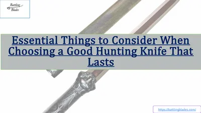 Essential Things to Consider When Choosing a Good Hunting Knife That Lasts