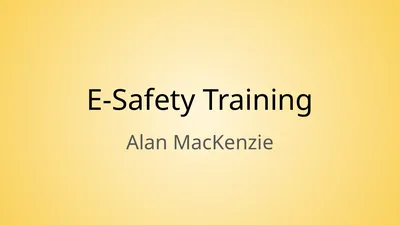 E-Safety Training Alan MacKenzie What is E-Safety?