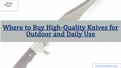 Where to Buy High-Quality Knives for Outdoor and Daily Use.pptx