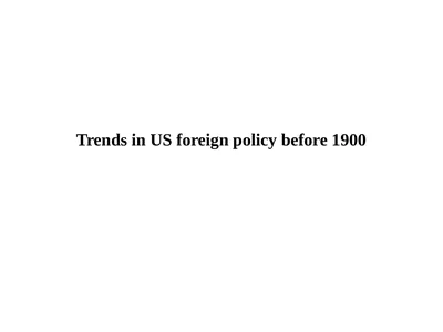 Trends in US foreign policy before 1900 Instances