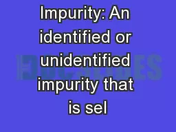 Specified Impurity: An identified or unidentified impurity that is sel