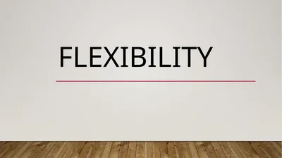 Flexibility Flexibility It is the ability of