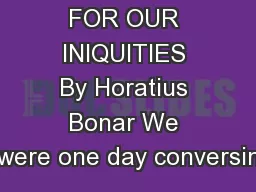 BRUISED FOR OUR INIQUITIES By Horatius Bonar We were one day conversin