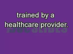 trained by a healthcare provider.