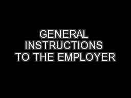 GENERAL INSTRUCTIONS TO THE EMPLOYER