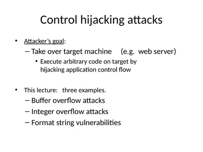 Control hijacking attacks Attacker’s goal: Take