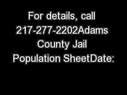 For details, call 217-277-2202Adams County Jail Population SheetDate: