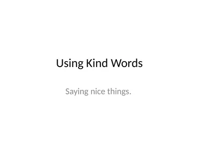 Using Kind Words Saying nice things. It is