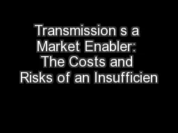 Transmission s a Market Enabler: The Costs and Risks of an Insufficien