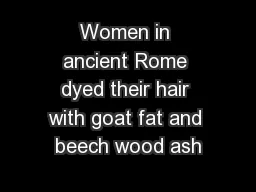 Women in ancient Rome dyed their hair with goat fat and beech wood ash