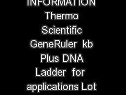 PRODUCT INFORMATION Thermo Scientific GeneRuler  kb Plus DNA Ladder  for  applications Lot Concentration 