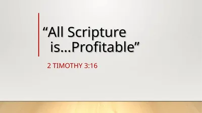“All Scripture is…Profitable” 2 Timothy 3:16 2