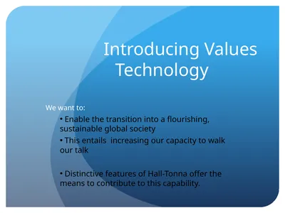 Introducing Values Technology We want to: Enable
