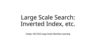 Large Scale Search: Inverted Index, etc. Comp: