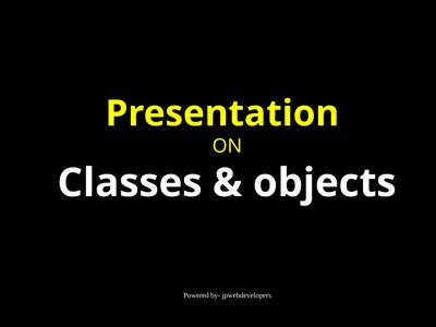 Presentation ON Classes & objects Powered by-