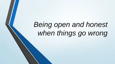Being open and honest when things go wrong