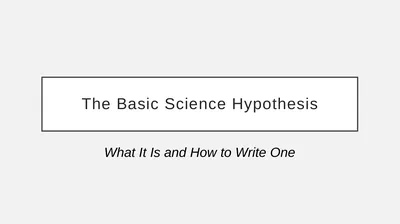 The Basic Science Hypothesis What It Is and How to