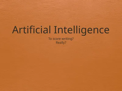 Artificial Intelligence To score writing? Really?