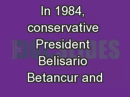 sets of talks.  In 1984, conservative President Belisario Betancur and