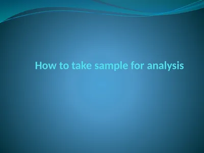 How to take sample for analysis Taking the samples