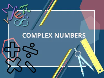 COMPLEX NUMBERS Students will be able to identify