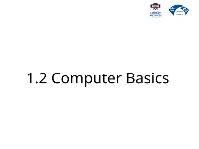 1.2 Computer Basics Learning Goals Describe why