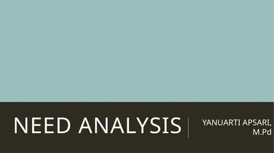 NEED ANALYSIS YANUARTI APSARI, M.Pd NEED ANALYSIS