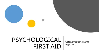 PSYCHOLOGICAL FIRST AID Getting through trauma