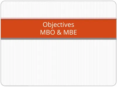 Objectives MBO & MBE Objectives Objectives may be