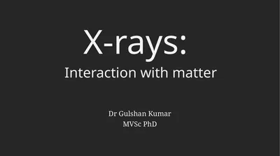 X-rays: Dr Gulshan Kumar MVSc PhD Interaction with