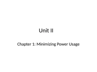 Unit II Chapter 1: Minimizing Power Usage Power
