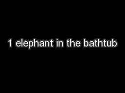 1 elephant in the bathtub