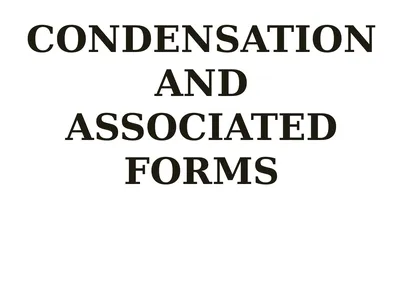 CONDENSATION AND ASSOCIATED FORMS The